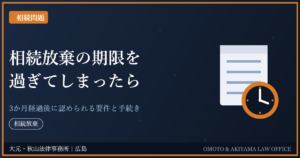 相続放棄の期限を過ぎてしまったら
